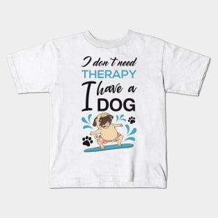 I don't need therapy I have a dog Kids T-Shirt